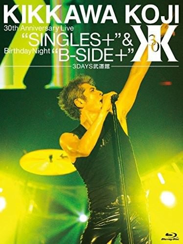 KIKKAWA KOJI 30th Anniversary Live "SINGLES+" & Birthday Night "B-SIDE+"【3DAYS武道館】 [Blu-ray]